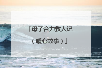 母子合力救人记（暖心故事）