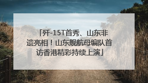 歼-15T首秀、山东非遗亮相！山东舰航母编队首访香港精彩持续上演
