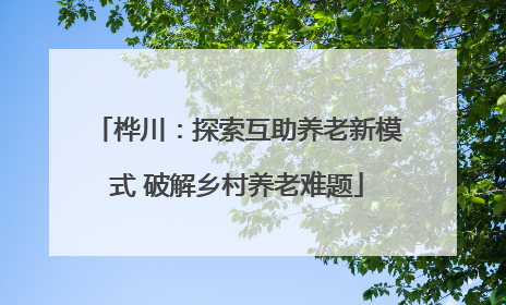 桦川：探索互助养老新模式 破解乡村养老难题