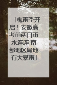 梅雨季开启！安徽高考前两日雨水连连 南部地区局地有大暴雨