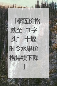 榴莲价格跌至“1字头” 十堰时令水果价格持续下降
