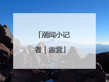潮闻小记者｜露营