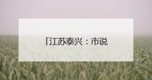 江苏泰兴：市说新语话廉洁 挺膺担当谱新篇