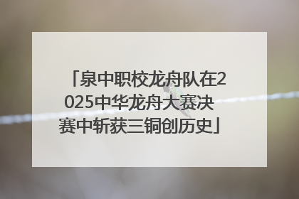 泉中职校龙舟队在2025中华龙舟大赛决赛中斩获三铜创历史