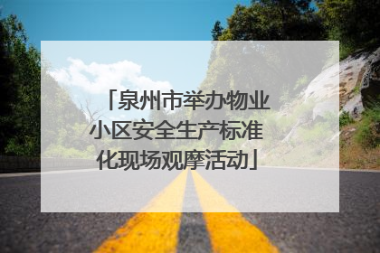 泉州市举办物业小区安全生产标准化现场观摩活动