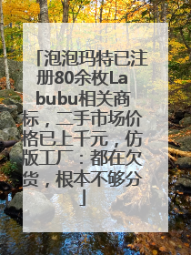 泡泡玛特已注册80余枚Labubu相关商标，二手市场价格已上千元，仿版工厂：都在欠货，根本不够分