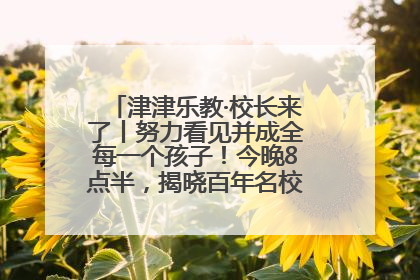 津津乐教·校长来了丨努力看见并成全每一个孩子！今晚8点半，揭晓百年名校雅礼中学育人密码