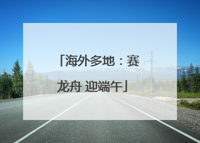 海外多地：赛龙舟 迎端午