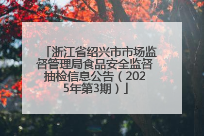 浙江省绍兴市市场监督管理局食品安全监督抽检信息公告（2025年第3期）