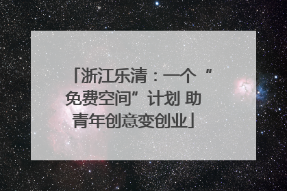 浙江乐清：一个“免费空间”计划 助青年创意变创业