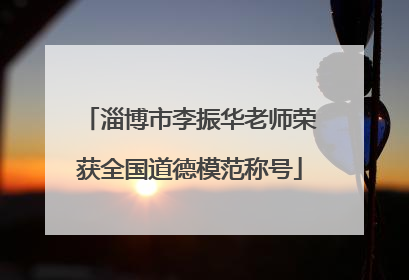 淄博市李振华老师荣获全国道德模范称号