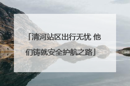 清河站区出行无忧 他们铸就安全护航之路