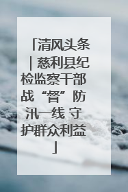 清风头条｜慈利县纪检监察干部战“督”防汛一线 守护群众利益