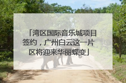 湾区国际音乐城项目签约，广州白云这一片区将迎来华丽蝶变
