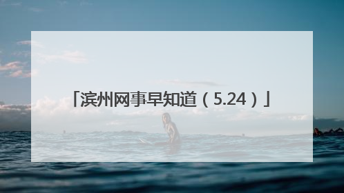 滨州网事早知道（5.24）
