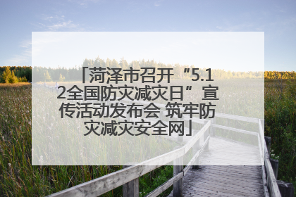 菏泽市召开“5.12全国防灾减灾日”宣传活动发布会 筑牢防灾减灾安全网