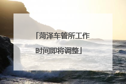 菏泽车管所工作时间即将调整