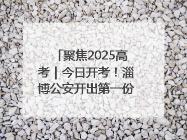 聚焦2025高考｜今日开考！淄博公安开出第一份高考户籍证明