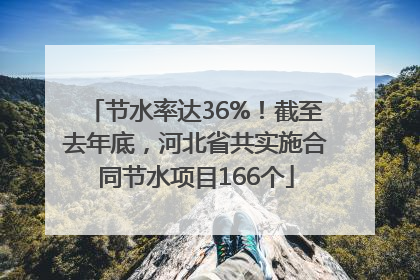 节水率达36%！截至去年底，河北省共实施合同节水项目166个