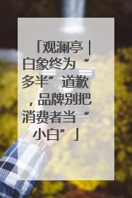 观澜亭｜白象终为“多半”道歉，品牌别把消费者当“小白”