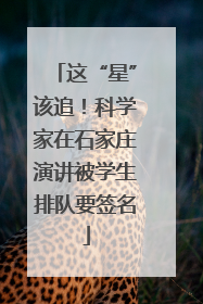 这“星”该追！科学家在石家庄演讲被学生排队要签名