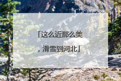 这么近那么美，滑雪到河北