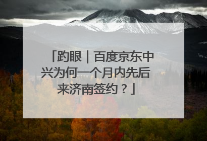 趵眼｜百度京东中兴为何一个月内先后来济南签约？