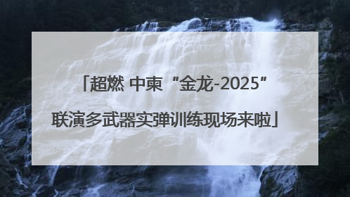 超燃 中柬“金龙-2025”联演多武器实弹训练现场来啦