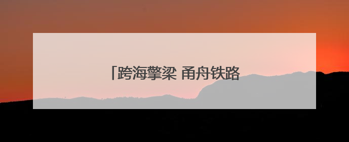 跨海擎梁 甬舟铁路西堠门大桥钢梁开架