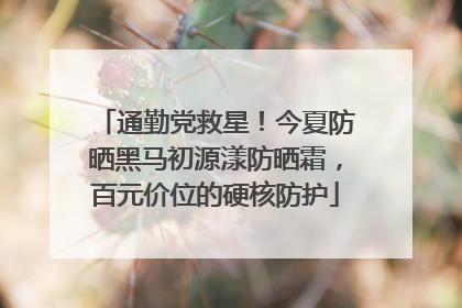 通勤党救星！今夏防晒黑马初源漾防晒霜，百元价位的硬核防护
