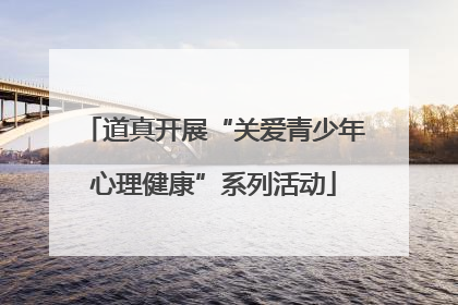 道真开展“关爱青少年心理健康”系列活动