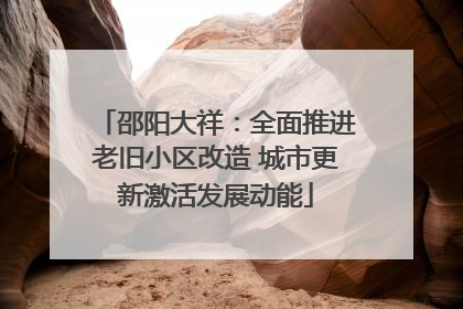 邵阳大祥：全面推进老旧小区改造 城市更新激活发展动能