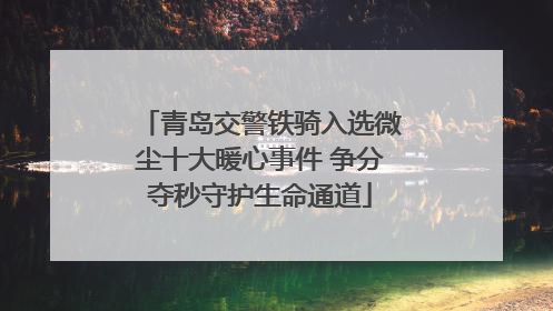 青岛交警铁骑入选微尘十大暖心事件 争分夺秒守护生命通道