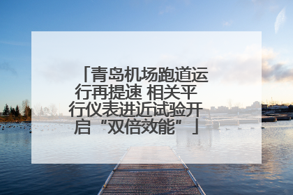 青岛机场跑道运行再提速 相关平行仪表进近试验开启“双倍效能”