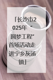 长沙市2025年“圆梦工程”首场活动走进宁乡灰汤镇