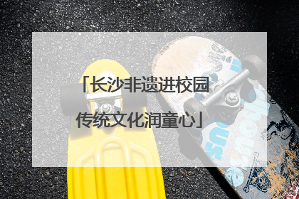 长沙非遗进校园 传统文化润童心