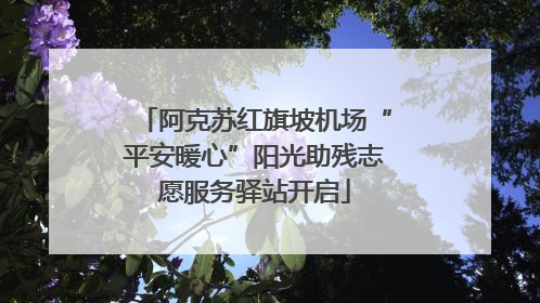 阿克苏红旗坡机场“平安暖心”阳光助残志愿服务驿站开启