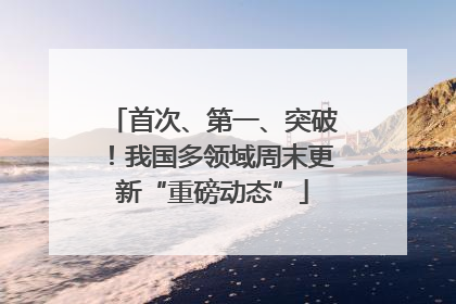 首次、第一、突破！我国多领域周末更新“重磅动态”
