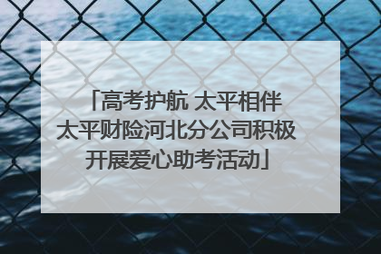 高考护航 太平相伴 太平财险河北分公司积极开展爱心助考活动