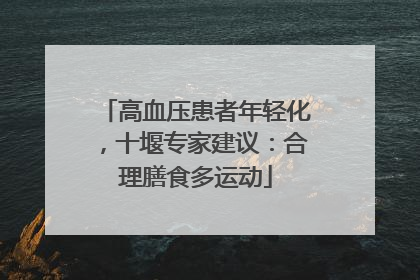 高血压患者年轻化，十堰专家建议：合理膳食多运动