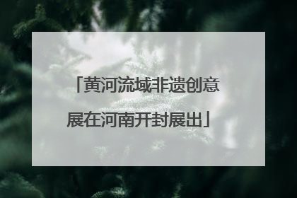 黄河流域非遗创意展在河南开封展出