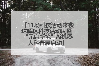 11场科技活动来袭 珠晖区科技活动周暨“元启新境”Ai机器人科普展启动