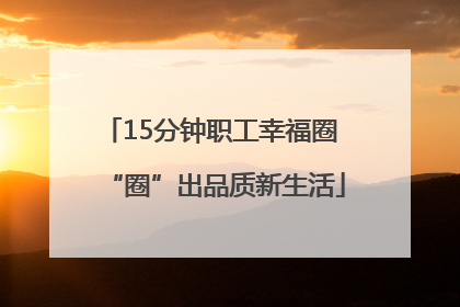 15分钟职工幸福圈 “圈”出品质新生活