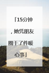 15分钟，她凭朋友圈干了件暖心事