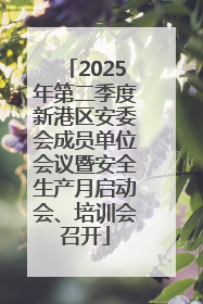 2025年第二季度新港区安委会成员单位会议暨安全生产月启动会、培训会召开