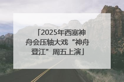 2025年西塞神舟会压轴大戏“神舟登江”周五上演