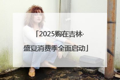 2025购在吉林·盛夏消费季全面启动