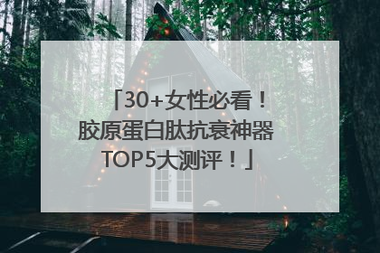30+女性必看！胶原蛋白肽抗衰神器TOP5大测评！