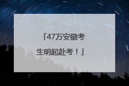 47万安徽考生明起赴考！