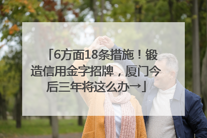 6方面18条措施！锻造信用金字招牌，厦门今后三年将这么办→
